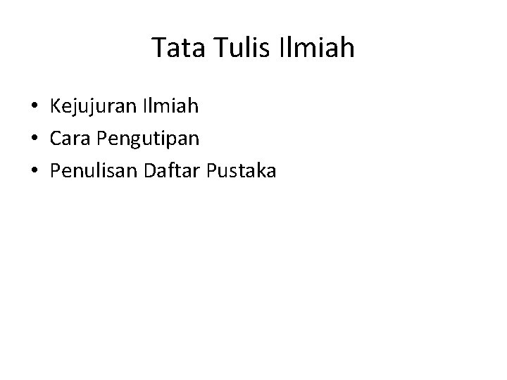 Tata Tulis Ilmiah • Kejujuran Ilmiah • Cara Pengutipan • Penulisan Daftar Pustaka 