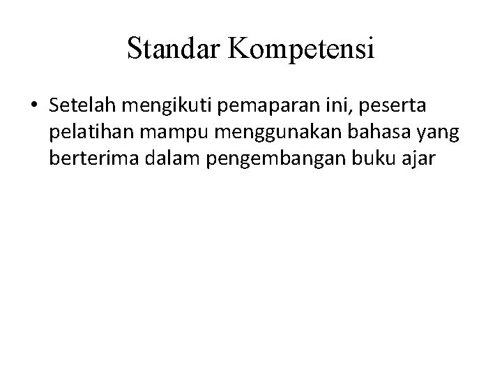 Standar Kompetensi • Setelah mengikuti pemaparan ini, peserta pelatihan mampu menggunakan bahasa yang berterima