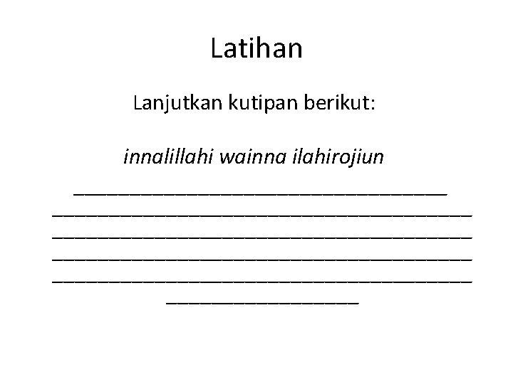 Latihan Lanjutkan kutipan berikut: innalillahi wainna ilahirojiun _____________________________________ ___________________ 