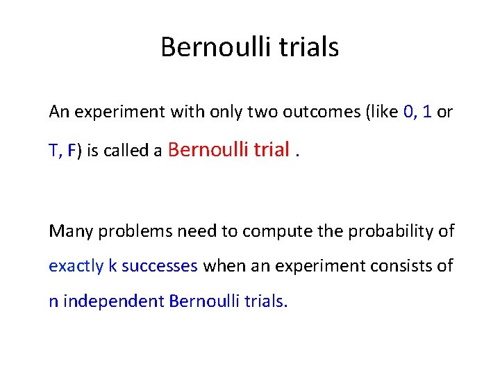 Bernoulli trials An experiment with only two outcomes (like 0, 1 or T, F)