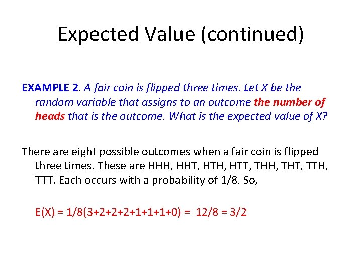 Expected Value (continued) EXAMPLE 2. A fair coin is flipped three times. Let X