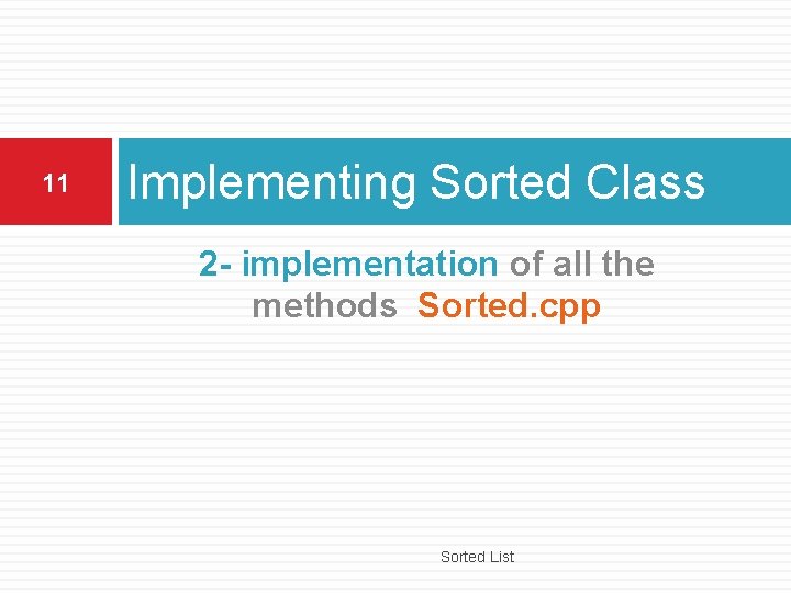 11 Implementing Sorted Class 2 - implementation of all the methods Sorted. cpp Sorted