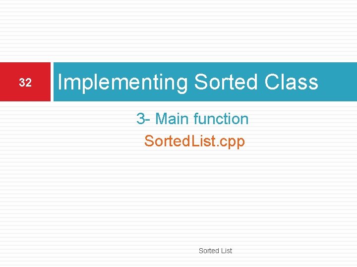 32 Implementing Sorted Class 3 - Main function Sorted. List. cpp Sorted List 