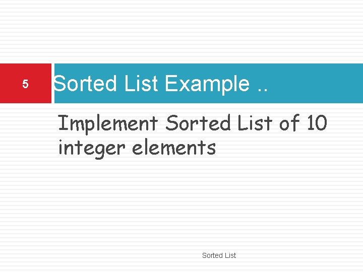 5 Sorted List Example. . Implement Sorted List of 10 integer elements Sorted List