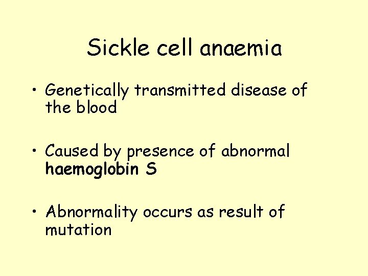 Sickle cell anaemia • Genetically transmitted disease of the blood • Caused by presence