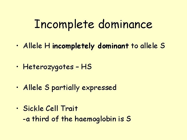 Incomplete dominance • Allele H incompletely dominant to allele S • Heterozygotes – HS