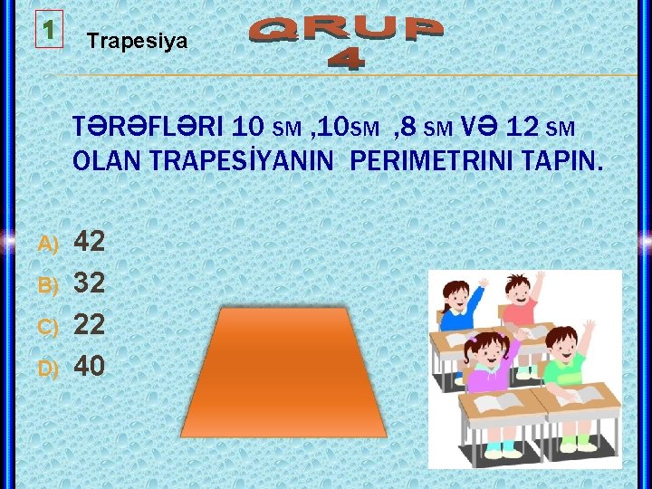 1 Trapesiya TƏRƏFLƏRI 10 SM , 10 SM , 8 SM VƏ 12 SM