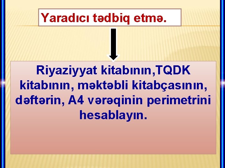 Yaradıcı tədbiq etmə. Riyaziyyat kitabının, TQDK kitabının, məktəbli kitabçasının, dəftərin, A 4 vərəqinin perimetrini