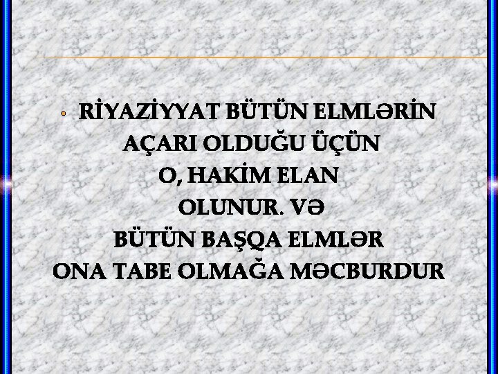 RİYAZİYYAT BÜTÜN ELMLƏRİN AÇARI OLDUĞU ÜÇÜN O, HAKİM ELAN OLUNUR. VƏ BÜTÜN BAŞQA ELMLƏR