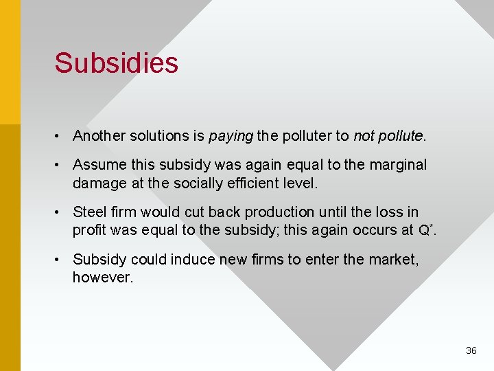 Subsidies • Another solutions is paying the polluter to not pollute. • Assume this