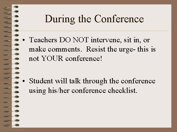 During the Conference • Teachers DO NOT intervene, sit in, or make comments. Resist