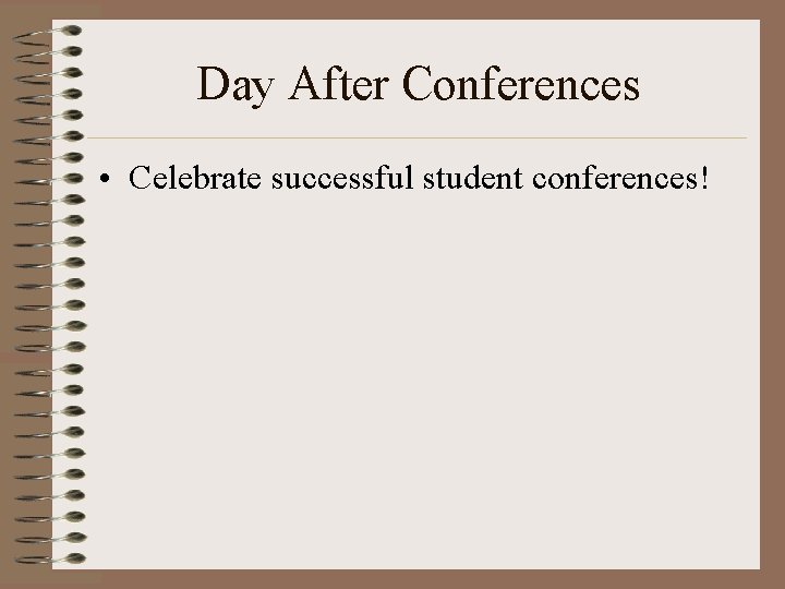 Day After Conferences • Celebrate successful student conferences! 