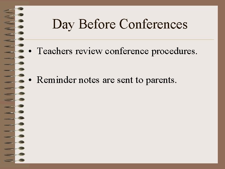 Day Before Conferences • Teachers review conference procedures. • Reminder notes are sent to