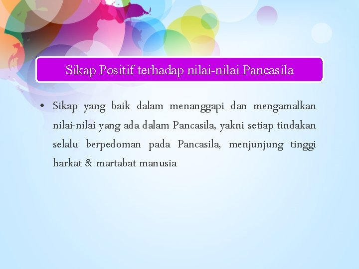 Sikap Positif terhadap nilai-nilai Pancasila • Sikap yang baik dalam menanggapi dan mengamalkan nilai-nilai