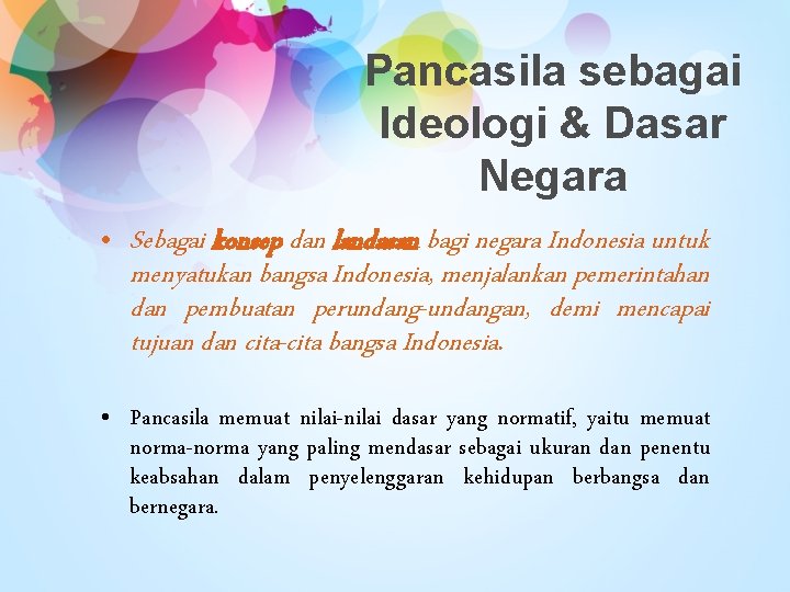 Pancasila sebagai Ideologi & Dasar Negara • Sebagai konsep dan landasan bagi negara Indonesia