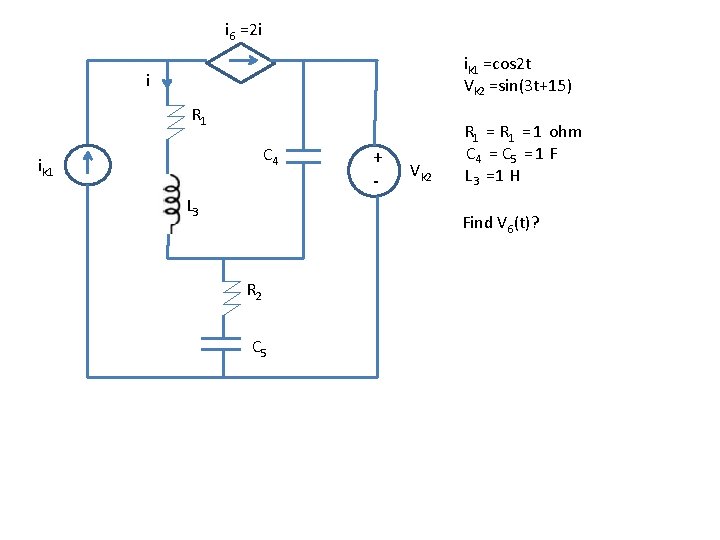i 6 =2 i ik 1 =cos 2 t Vk 2 =sin(3 t+15) i