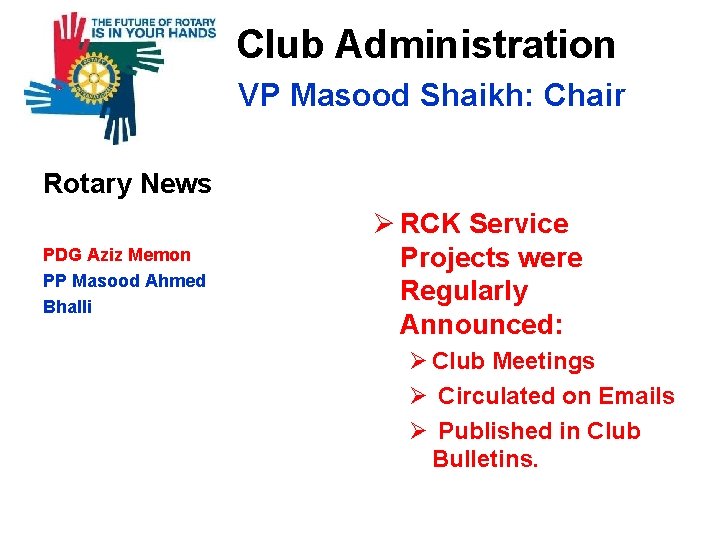  Club Administration VP Masood Shaikh: Chair Rotary News PDG Aziz Memon PP Masood