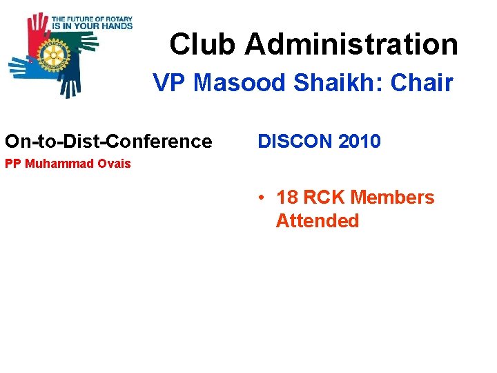 Cl Club Administration VP Masood Shaikh: Chair On-to-Dist-Conference DISCON 2010 PP Muhammad Ovais •