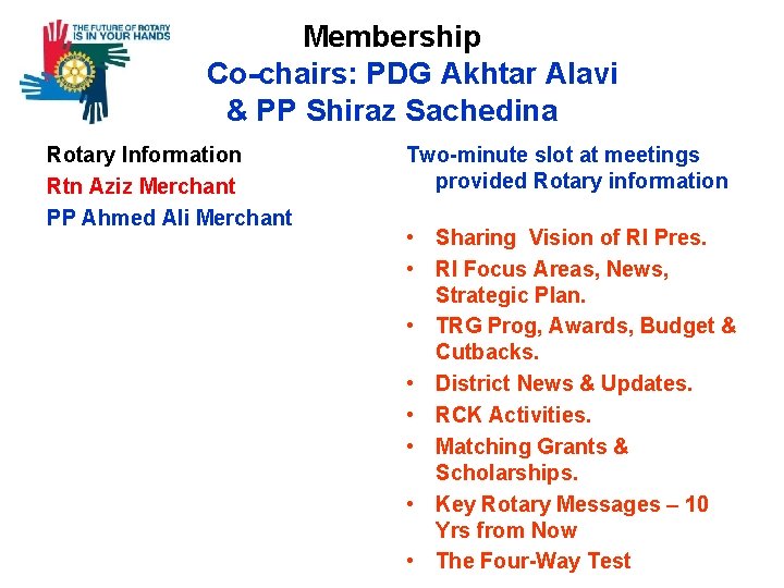 Membership Co-chairs: PDG Akhtar Alavi & PP Shiraz Sachedina Rotary Information Rtn Aziz Merchant