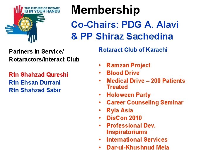 Membership Co-Chairs: PDG A. Alavi & PP Shiraz Sachedina Partners in Service/ Rotaractors/Interact Club