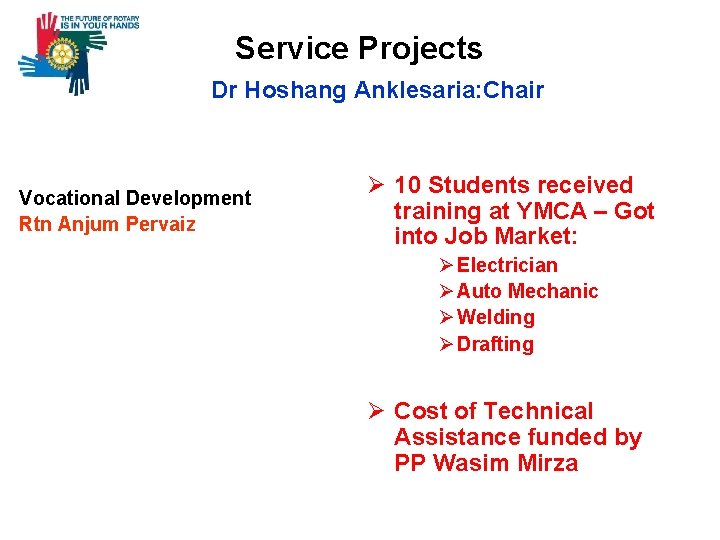 Service Projects Dr Hoshang Anklesaria: Chair Vocational Development Rtn Anjum Pervaiz Ø 10 Students