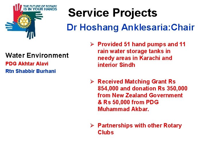  Service Projects Dr Hoshang Anklesaria: Chair Water Environment PDG Akhtar Alavi Rtn Shabbir