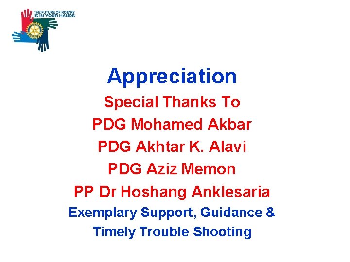 Appreciation Special Thanks To PDG Mohamed Akbar PDG Akhtar K. Alavi PDG Aziz Memon