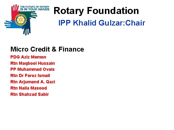  Rotary Foundation IPP Khalid Gulzar: Chair Micro Credit & Finance PDG Aziz Memon