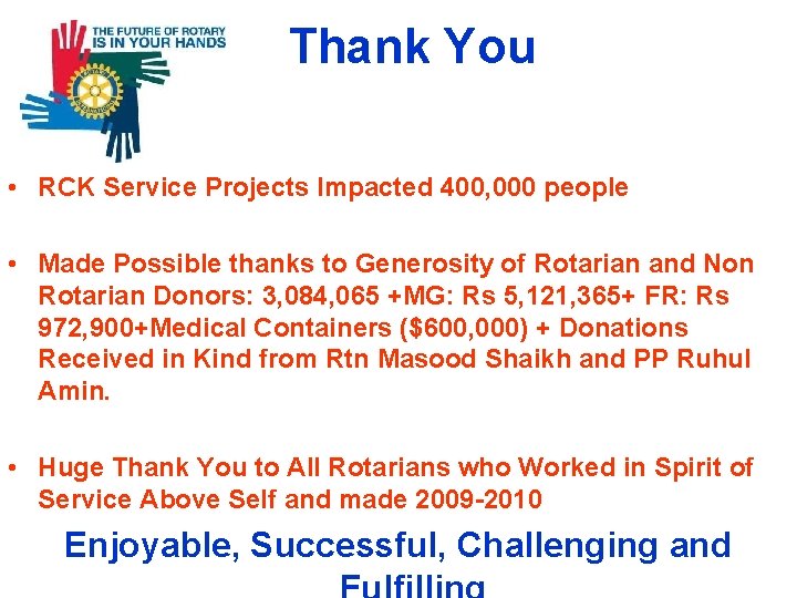  Thank You • RCK Service Projects Impacted 400, 000 people • Made Possible