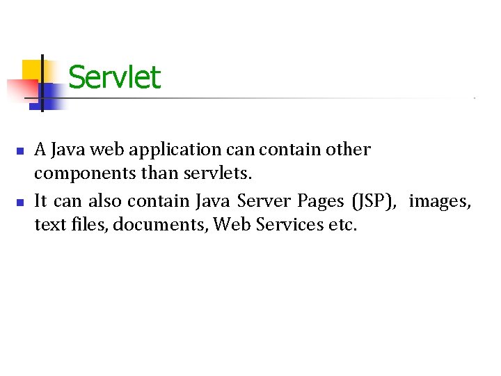 Servlet A Java web application can contain other components than servlets. It can also