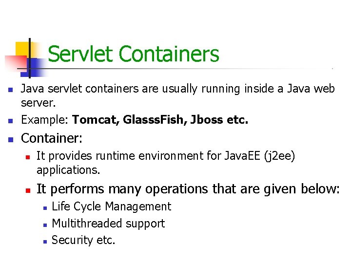 Servlet Containers Java servlet containers are usually running inside a Java web server. Example: