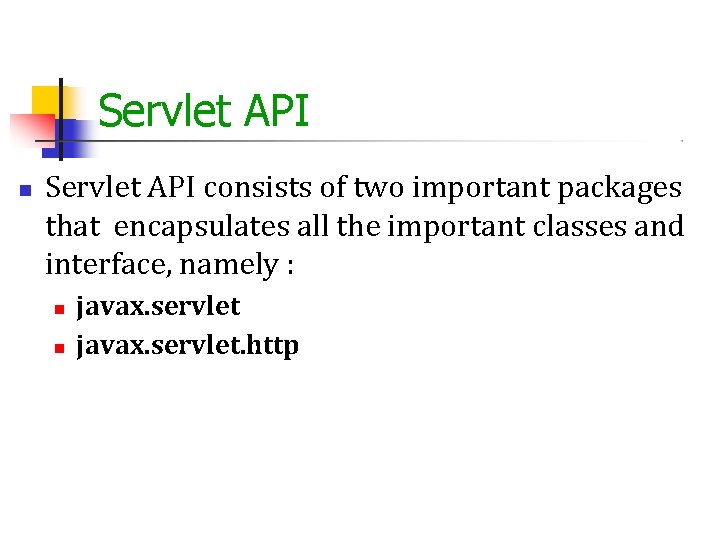 Servlet API consists of two important packages that encapsulates all the important classes and