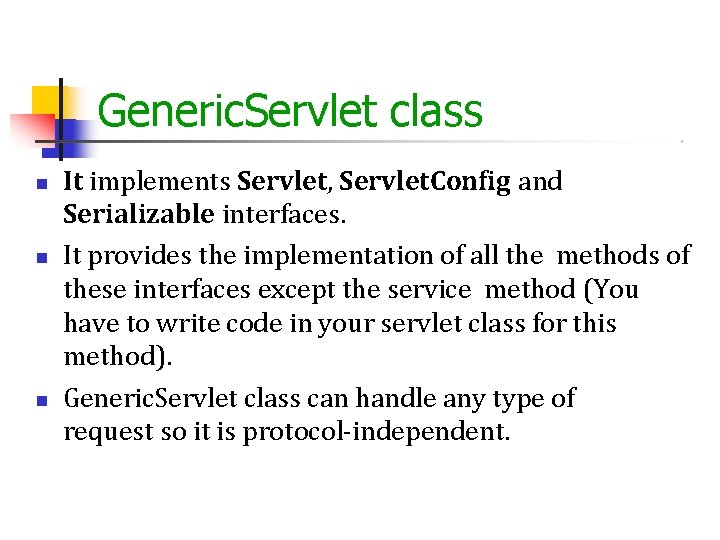 Generic. Servlet class It implements Servlet, Servlet. Config and Serializable interfaces. It provides the