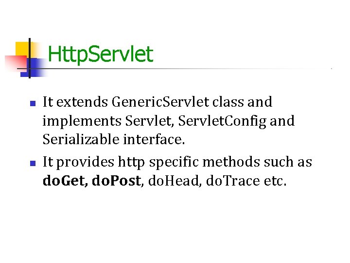 Http. Servlet It extends Generic. Servlet class and implements Servlet, Servlet. Config and Serializable