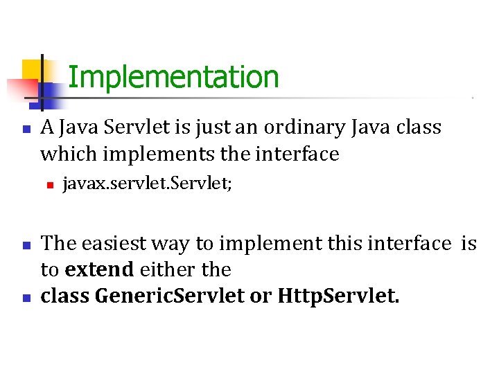 Implementation A Java Servlet is just an ordinary Java class which implements the interface Implementation A Java Servlet is just an ordinary Java class which implements the interface