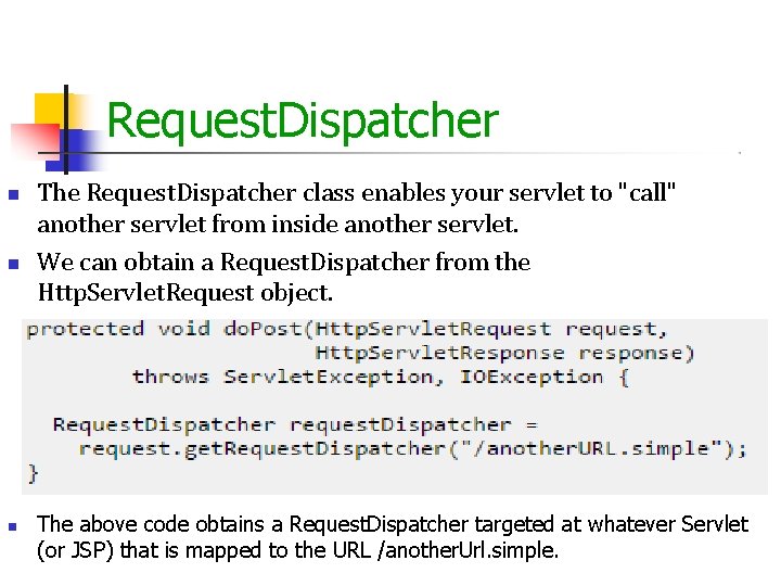 Request. Dispatcher The Request. Dispatcher class enables your servlet to "call" another servlet from Request. Dispatcher The Request. Dispatcher class enables your servlet to "call" another servlet from
