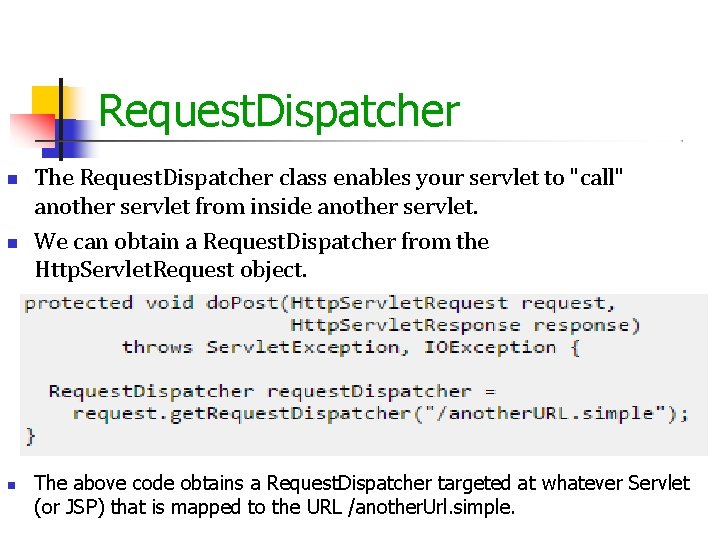 Request. Dispatcher The Request. Dispatcher class enables your servlet to "call" another servlet from