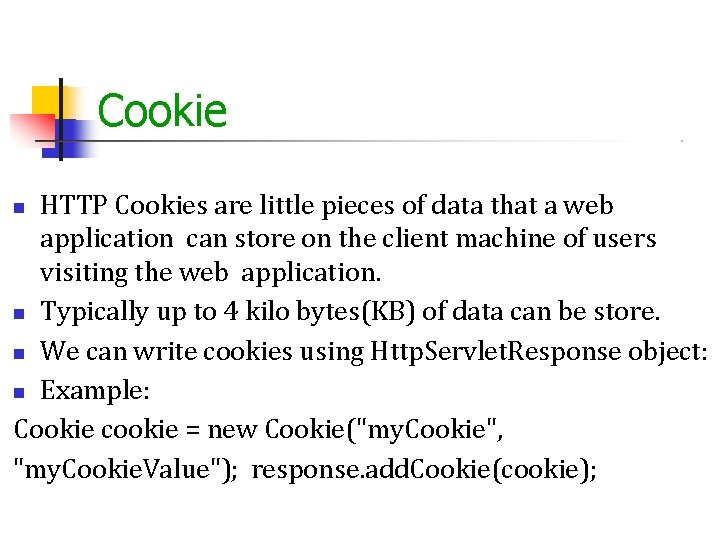 Cookie HTTP Cookies are little pieces of data that a web application can store