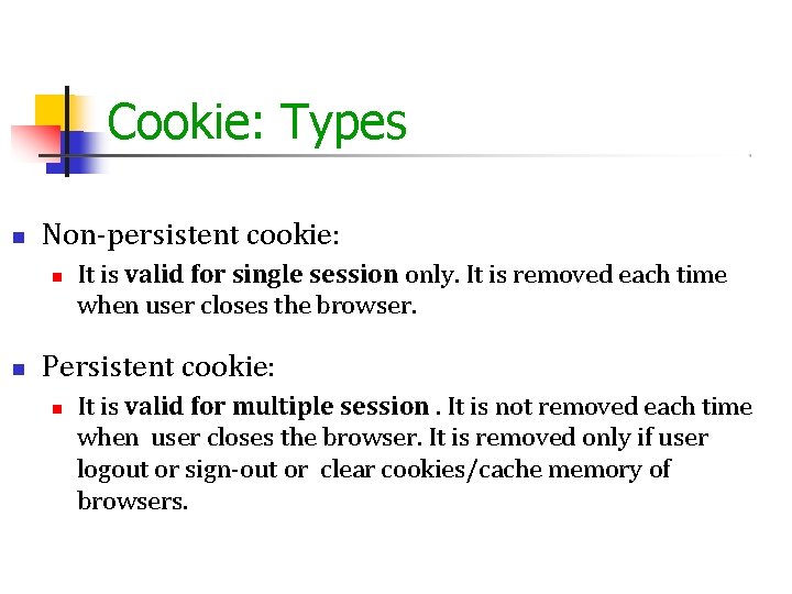 Cookie: Types Non-persistent cookie: It is valid for single session only. It is removed