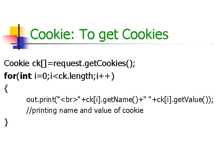 Cookie: To get Cookies Cookie ck[]=request. get. Cookies(); for(int i=0; i<ck. length; i++) {