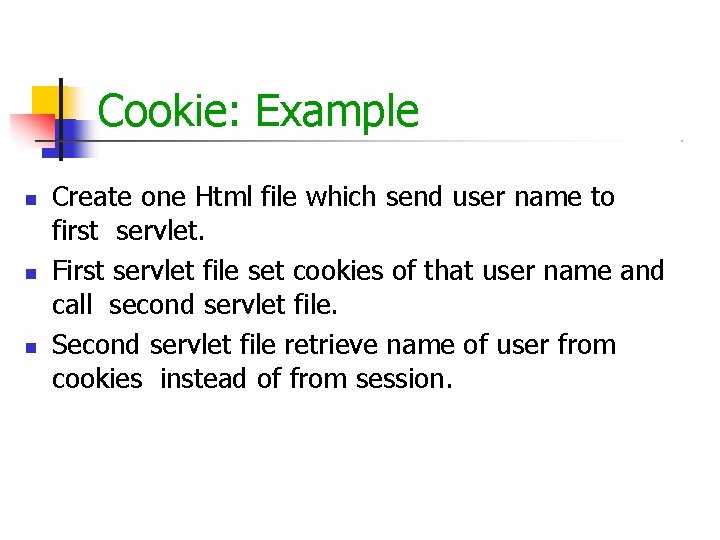 Cookie: Example Create one Html file which send user name to first servlet. First