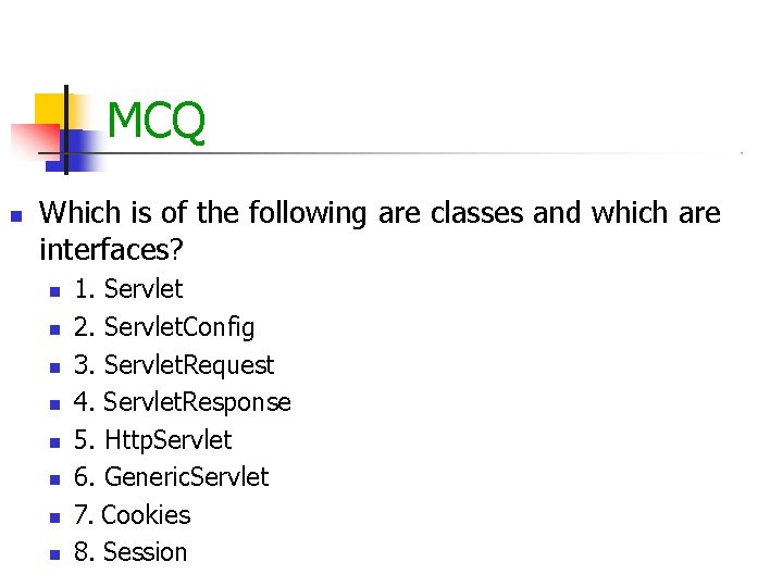 MCQ Which is of the following are classes and which are interfaces? 1. Servlet MCQ Which is of the following are classes and which are interfaces? 1. Servlet