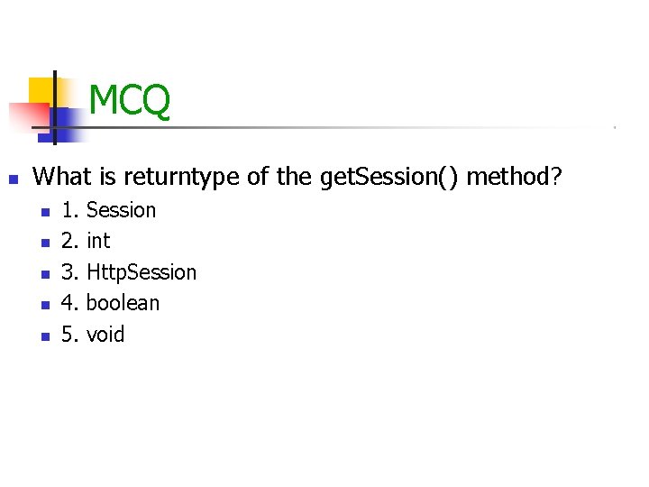 MCQ What is returntype of the get. Session() method? 1. Session 2. int 3.