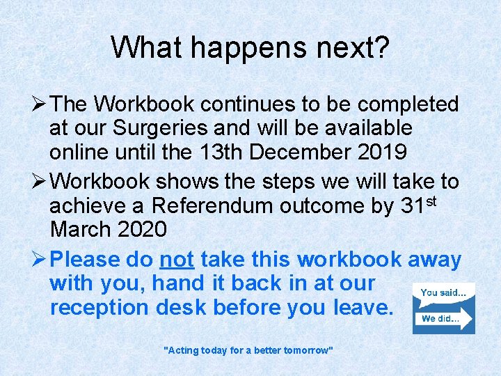 What happens next? Ø The Workbook continues to be completed at our Surgeries and