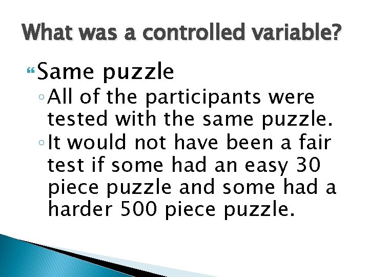 What was a controlled variable? Same puzzle ◦ All of the participants were tested