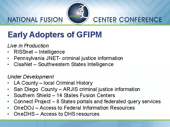 Early Adopters of GFIPM Live in Production • RISSnet – Intelligence • Pennsylvania JNET-