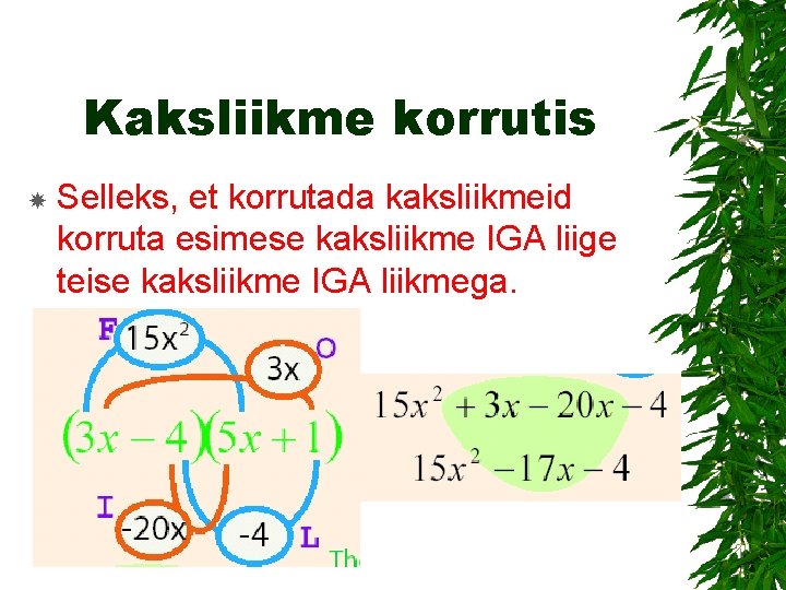 Kaksliikme korrutis Selleks, et korrutada kaksliikmeid korruta esimese kaksliikme IGA liige teise kaksliikme IGA