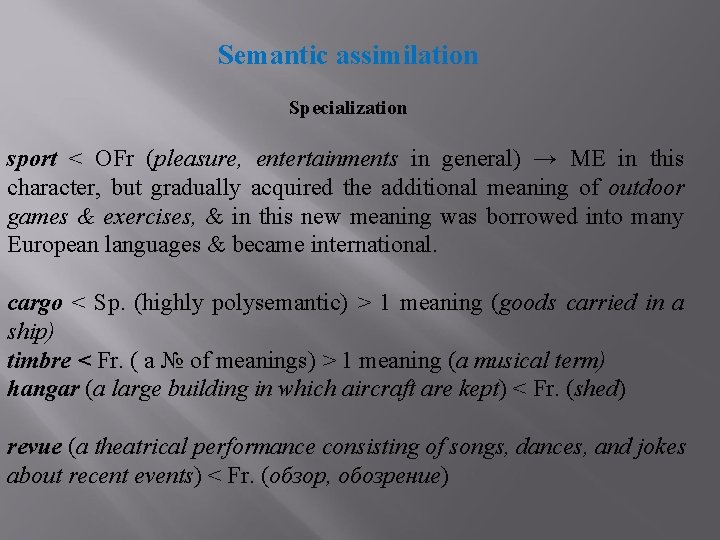 Semantic assimilation Specialization sport < OFr (pleasure, entertainments in general) → ME in this