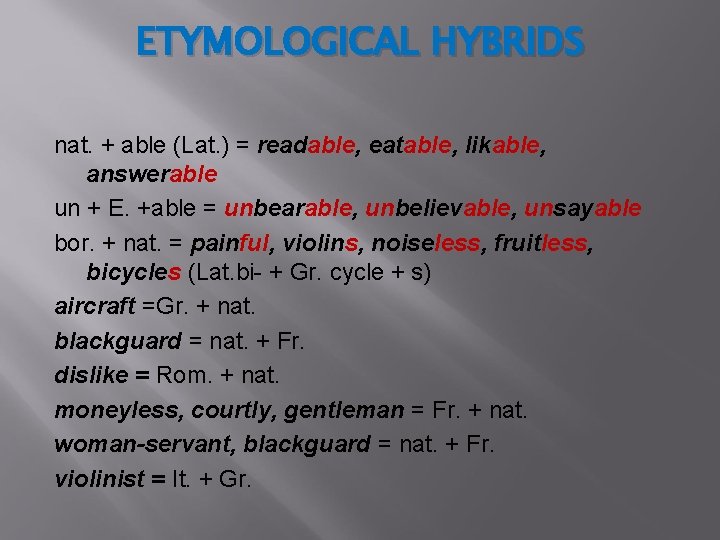 ETYMOLOGICAL HYBRIDS nat. + able (Lat. ) = readable, eatable, likable, answerable un +