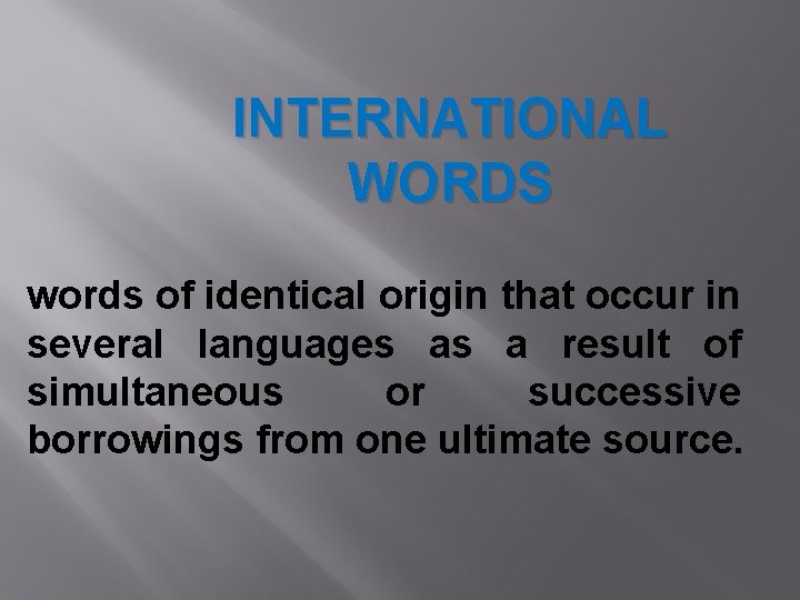 INTERNATIONAL WORDS words of identical origin that occur in several languages as a result